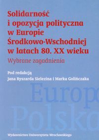 Solidarność i opozycja polityczna w Europie Środkowo-Wschodniej w latach 80. XX wieku -  - książka