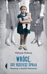 Wrócę, gdy będziesz spała. Rozmowy z dziećmi Holocaustu - Patrycja Dołowy - ebook + książka