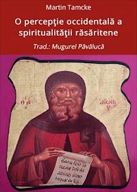 O percepţie occidentală a spiritualităţii răsăritene - Martin Tamcke - ebook