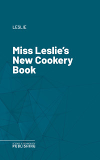 Miss Leslie's New Cookery Book - Leslie - ebook