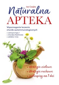 Naturalna apteka. Wspomaganie leczenia chorób autoimmunologicznych - Iza Czajka - książka