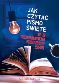 Jak czytać Pismo Święte i z wrażenia zarwać noc - Agnieszka Kaflińska - ebook