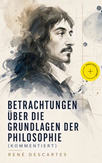 Betrachtungen über die Grundlagen der Philosophie (Kommentiert) - René Descartes - ebook
