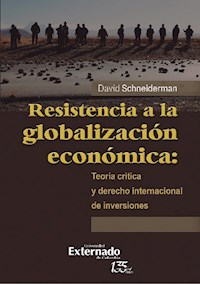 Resistencia a la globalización económica: teoría crítica y derecho internacional de inversiones - David Schneiderman - ebook