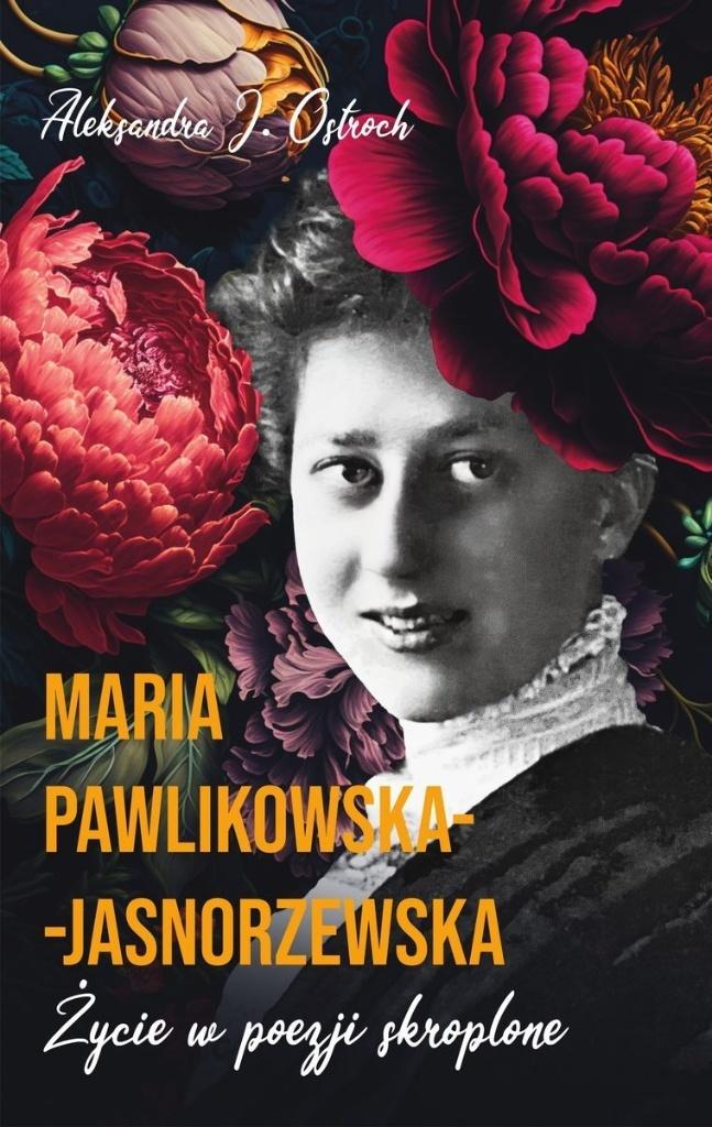 Maria Pawlikowska-Jasnorzewska. Życie w poezji skroplone - Aleksandra J. Ostroch - książka