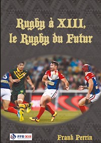 Rugby à XIII, le Rugby du Futur - Frank Perrin - ebook