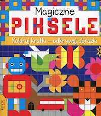 Magiczne piksele Koloruj kartki - odkrywaj obrazki -  - książka