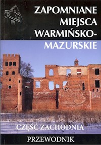 Zapomniane miejsca warmińsko - mazurskie część zachodnia Przewodnik -  - książka