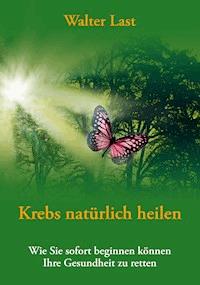Krebs natürlich heilen - Walter Last - ebook