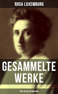 Gesammelte Werke (Über 150 Titel in einem Band) - Rosa Luxemburg - ebook