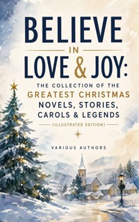 Believe in Love & Joy: The Collection of the Greatest Christmas Novels, Stories, Carols & Legends (Illustrated Edition) - Dickens Charles - ebook