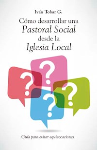 Cómo desarrollar una Pastoral Social desde la Iglesia Local - Iván Tobar G. - ebook