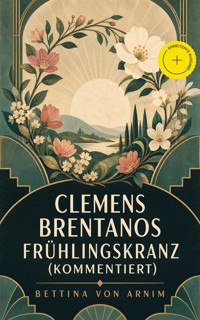 Clemens Brentanos Frühlingskranz (Kommentiert) - Bettina von Arnim - ebook