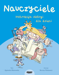 Nauczyciele. Instrukcja obsługi dla dzieci  - Agnieszka Elbanowska - ebook + książka