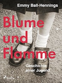 Blume und Flamme. Geschichte einer Jugend - Emmy Ball-Hennings - ebook
