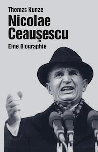 Nicolae Ceausescu - Kunze Thomas - ebook