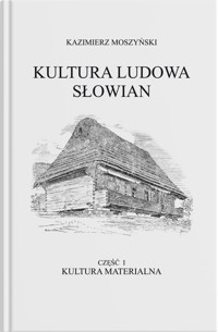 Kultura materialna. Kultura Ludowa Słowian. Tom 1. Część 1 - Kazimierz Moszyński - książka