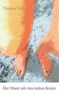 Der Mann mit den kalten Knien - Thomas Bahr - ebook