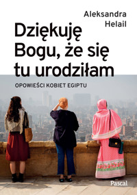 Dziękuję Bogu, że się tu urodziłam. Opowieści kobiet Egiptu - Aleksandra Helail - książka