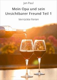 Mein Opa und sein Unsichtbarer Freund Teil 1 - Jan Paul - ebook