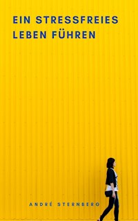 Ein stressfreies Leben führen - Andre Sternberg - ebook