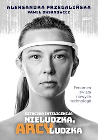 Sztuczna Inteligencja Nieludzka arcyludzka - Przegalińska Aleksandra, Oksanowicz Paweł - książka