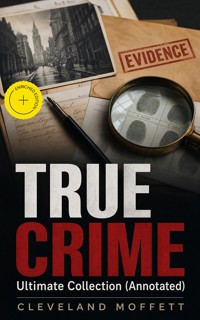 TRUE CRIME - Ultimate Collection (Annotated) - Cleveland Moffett - ebook