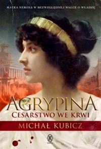 Agrypina Cesarstwo we krwi - Michał Kubicz - książka