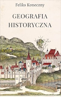 Geografia historyczna - Feliks Koneczny - ebook
