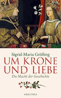 Um Krone und Liebe - Sigrid-Maria Größing - ebook