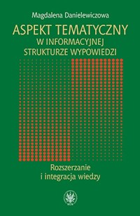 Aspekt tematyczny w informacyjnej strukturze wypowiedzi Rozszerzanie i integracja wiedzy - Danielewiczowa Magdalena - książka