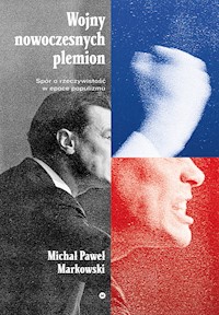 Wojny nowoczesnych plemion. Spór o rzeczywistość w epoce populizmu - Michał Paweł Markowski - ebook
