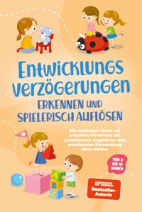 Entwicklungsverzögerungen erkennen und spielerisch auflösen: Die schönsten Ideen zur kreativen Förderung der motorischen, kognitiven und emotionalen Entwicklung Ihres Kindes | von 3 bis 10 Jahren - Lorena Schönfeld - ebook