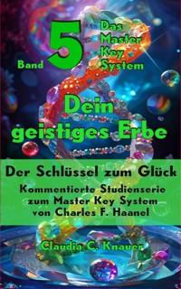 Band 5 - Das Master Key System - Der Schlüssel zum Glück. Dein geistiges Erbe - Claudia C. Knauer - ebook