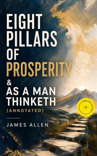 Eight Pillars of Prosperity & As a Man Thinketh (Annotated) - James Allen - ebook