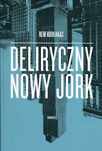 Deliryczny Nowy Jork Retroaktywny manifest dla Manhattanu - Rem Koolhaas - książka