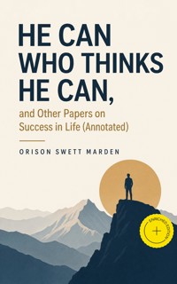 He Can Who Thinks He Can, and Other Papers on Success in Life (Annotated) - Orison Swett Marden - ebook