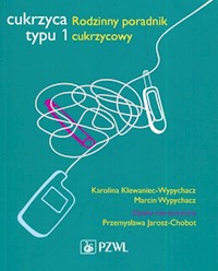 Cukrzyca typu 1 Rodzinny poradnik cukrzycowy - Jarosz-Chobot Przemysława, Klewaniec-Wypychacz Karolina, Wypychacz Marcin - książka