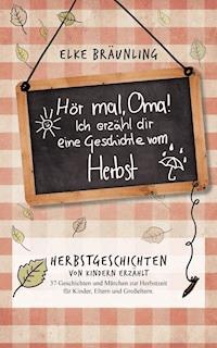Hör mal, Oma! Ich erzähle Dir eine Geschichte vom Herbst: Herbstgeschichten - Elke Bräunling - ebook