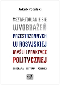Kształtowanie się wyobrażeń przestrzennych w rosyjskiej myśli i praktyce politycznej - Potulski Jakub - książka