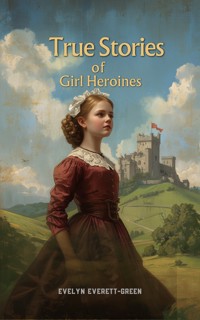 True Stories of Girl Heroines - Evelyn Everett-green - ebook