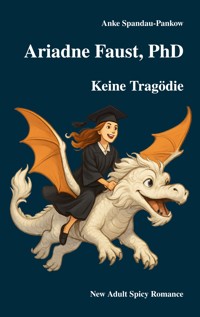 Ariadne Faust, PhD. Keine Tragödie. - Anke Spandau-Pankow - ebook
