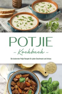 Potjie Kochbuch: Die leckersten Potjie Rezepte für jeden Geschmack und Anlass - inkl. Brotrezepten, Salaten, Fingerfood & Getränken - Corinna Feenders - ebook