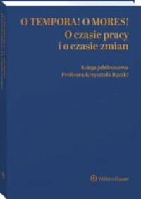 O tempora! O mores! O czasie pracy i o czasie zmian Księga jubileuszowa prof. Krzysztofa Rączki -  - książka