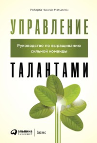 Управление талантами: Руководство по выращиванию сильной команды - Роберта Чински - ebook