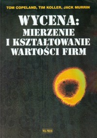 Wycena mierzenie i kształtowanie wartości firm - Copeland Tom, Koller Tim, Murrin Jack - książka