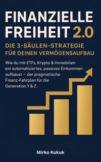 Finanzielle Freiheit 2.0 – Die 3-Säulen-Strategie für deinen Vermögensaufbau - Mirko Kukuk - ebook