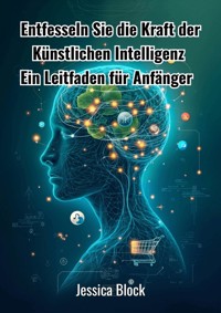 Entfesseln Sie die Kraft der Künstlichen Intelligenz - Jessica Block - ebook