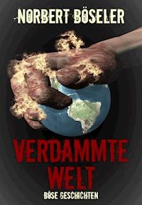 Verdammte Welt - Böse Geschichten - Norbert Böseler - ebook
