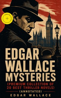 Edgar Wallace Mysteries (Premium Collection of 20 Best Thriller Novels) (Annotated) - Edgar Wallace - ebook